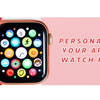 How to Personalise Your Apple Watch Face?